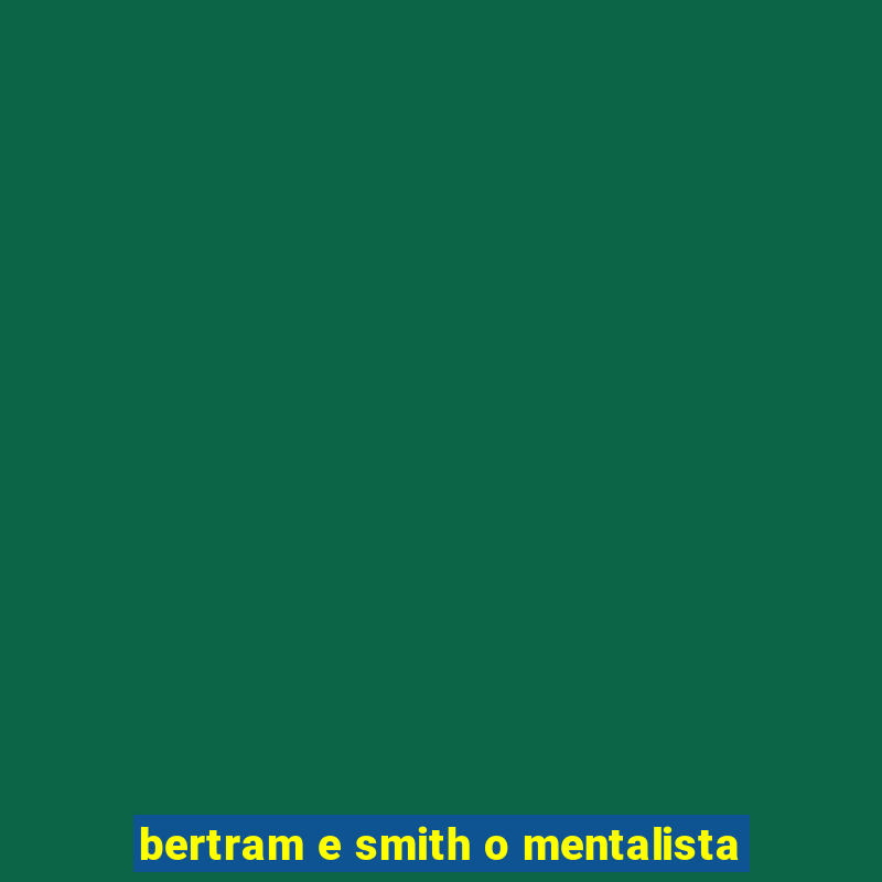 bertram e smith o mentalista